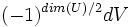 (-1)^{dim(U)/2}dV\,