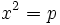  x^2 = p \,