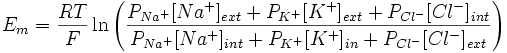 E_m = \frac{RT}{F} \ln{ \left( \frac{ P_{Na^{+}}[Na^{+}]_{ext} + P_{K^{+}}[K^{+}]_{ext} + P_{Cl^{-}}[Cl^{-}]_{int} }{ P_{Na^{+}}[Na^{+}]_{int} + P_{K^{+}}[K^{+}]_{in} + P_{Cl^{-}}[Cl^{-}]_{ext} } \right) }