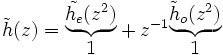 \tilde{h}(z) = \begin{matrix} \underbrace{\tilde{h_e}(z^2)} \\ 1 \end{matrix} + z^{-1} \begin{matrix} \underbrace{\tilde{h}_o(z^2)} \\ 1 \end{matrix}