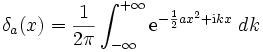 
\delta_a(x)=\frac{1}{2\pi}\int_{-\infty}^{+\infty} \mathrm{e}^{-\frac{1}{2}a x^2 + \mathrm{i} k x }\;dk
