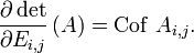 \frac{\partial\det}{\partial E_{i, j}}\left(A\right) = {\rm Cof}\ A_{i, j}.