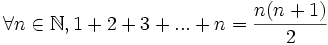 \forall n \in \mathbb{N}, 1 + 2 + 3 + ... + n = \frac{n(n+1)}{2}