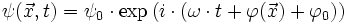 \psi(\vec{x},t) = \psi_0 \cdot \exp \left ( i \cdot \left (\omega \cdot t + \varphi(\vec{x}) + \varphi_0 \right ) \right )