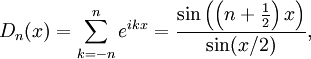D_n(x)=\sum_{k=-n}^n
e^{ikx}=\frac{\sin\left(\left(n+\frac{1}{2}\right)x\right)}{\sin(x/2)},