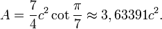 A = \frac{7}{4}c^2 \cot \frac{\pi}{7} \approx 3,63391 c^2.