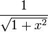 \frac{1}{\sqrt{1+x^2}} \, \!