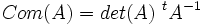 Com(A)=det(A)~^{t}A^{-1}