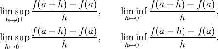 \begin{align}
\limsup_{h\mapsto 0^+}\frac{f(a+h)-f(a)}{h},&\qquad \liminf_{h\mapsto 0^+}\frac{f(a+h)-f(a)}{h},
\\
\limsup_{h\mapsto 0^+}\frac{f(a-h)-f(a)}{h},&\qquad \liminf_{h\mapsto 0^+}\frac{f(a-h)-f(a)}{h}.
\end{align}