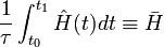 {1 \over \tau}\int_{t_0}^{t_1}\hat{H}(t)dt \equiv \bar{H}