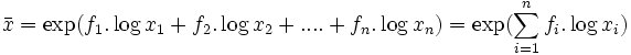 \bar{x} = \exp(f_1.\log{x_1} + f_2.\log{x_2} + .. .. + f_n.\log{x_n}) = \exp(\sum_{i = 1}^n{f_i.\log{x_i}})