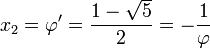 x_2 = \varphi' = \frac{1-\sqrt{5}}{2}= -\frac{1}{\varphi}\,