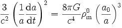 \frac{3}{c^2} \left(\frac{1}{a}\frac{{\rm d}a}{{\rm d}t}\right)^2 = \frac{8 \pi G}{c^4} \rho_{\rm m}^0 \left(\frac{a_0}{a}\right)^3