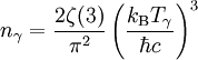 n_\gamma = \frac{2 \zeta(3)}{\pi^2} \left(\frac{k_{\rm B} T_\gamma}{\hbar c} \right)^3