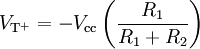  V_\mathrm{T^+} = - V_\mathrm{cc} \left ( {R_1 \over R_1 + R_2} \right) 