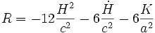 R = - 12 \frac{H^2}{c^2} - 6 \frac{\dot H}{c^2} - 6 \frac{K}{a^2}