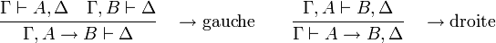 
\cfrac
{\Gamma \vdash A,\Delta    \quad    \Gamma,B \vdash \Delta}
{ \Gamma,A\to B \vdash \Delta} 
\quad \to\mathrm{ gauche}

\qquad

\cfrac
{\Gamma,A \vdash B,\Delta}
{\Gamma \vdash A\to B,\Delta } 
\quad \to\mathrm{ droite}
