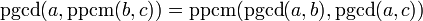 \operatorname{pgcd}(a,\operatorname{ppcm}(b,c)) = \operatorname{ppcm}(\operatorname{pgcd}(a,b),\operatorname{pgcd}(a,c))