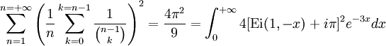 \sum_{n=1}^{n=+\infty}\left(\frac{1}{n}\sum_{k=0}^{k=n-1}\frac{1}{\binom{n-1}{k}}\right)^2=\frac{4\pi^2}{9}=\int_0^{+\infty}4[\mathrm {Ei} (1,-x)+i\pi]^2e^{-3x}dx