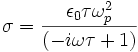 \sigma={{ \epsilon_0 \tau \omega_p^2}\over{ (-i \omega  \tau+ 1 )}}~