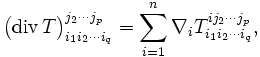 
 \big(\operatorname{div}\,T\big)_{i_1i_2\cdots i_q}^{j_2\cdots j_p}=\sum_{i=1}^n \nabla_i T_{i_1i_2\cdots i_q}^{ij_2\cdots j_p},