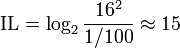 \mathrm{IL} = \log_2 {\frac{16^2}{1/100}} \approx 15
