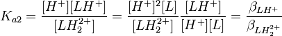 K_{a2} = \frac {[H^+][LH^+]}{[LH_2^{2+}]} = \frac {[H^+]^2[L]}{[LH_2^{2+}]} \frac {[LH^+]}{[H^+][L]} = \frac {\beta_{LH^{+}}}{\beta_{LH_2^{2+}}}