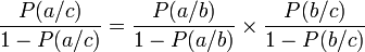 \frac{P(a/c)}{1-P(a/c)}=\frac{P(a/b)}{1-P(a/b)}\times\frac{P(b/c)}{1-P(b/c)}