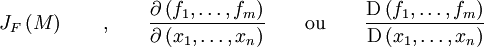 J_F\left(M\right) \qquad \text{,}\qquad \frac{\partial\left(f_1,\ldots,f_m\right)}{\partial\left(x_1,\ldots,x_n\right)}\qquad \text{ou}\qquad\frac{\mathrm D\left(f_1,\ldots,f_m\right)}{\mathrm D\left(x_1,\ldots,x_n\right)}