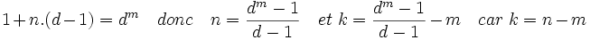 1 + n.(d - 1) = d^m \quad donc \quad n=\frac{d^m-1}{d-1} \quad et \; k = \frac{d^m-1}{d-1} - m \quad car \; k=n-m
