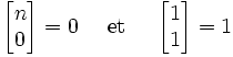 \left[\begin{matrix} n \\ 0 \end{matrix}\right]=0 
\quad \mbox { et } \quad
\left[\begin{matrix} 1 \\ 1 \end{matrix}\right] = 1