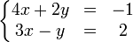 \left\{\begin{matrix} 4x + 2y &=& -1 \\ 3x - y &=& 2 \end{matrix}\right.