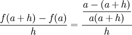 \dfrac{f(a+h)-f(a)}{h} = \dfrac{\dfrac{a-(a+h)}{a(a+h)}}{h}