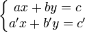 \left\{\begin{matrix} ax + by = c \\ a'x + b'y = c' \end{matrix}\right.