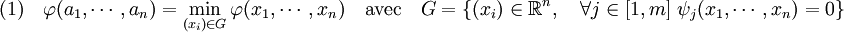 (1)\quad \varphi (a_1,\cdots , a_n) = \min_{(x_i) \in G} \varphi(x_1,\cdots,x_n)\quad\text{avec}\quad  G = \{(x_i)\in \mathbb R^n, \quad  \forall j \in [1,m] \;\psi_j (x_1,\cdots, x_n)=0\}