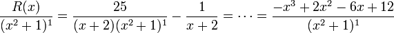  \frac{R(x)}{(x^2+1)^1} = {25 \over (x+2)(x^2+1)^1} - \frac{1}{x+2} = \cdots = \dfrac{-x^3+2x^2-6x+12}{(x^2+1)^1

}