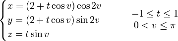 \begin{cases}x=(2+t \cos v ) \cos 2v \\y= (2+t \cos v ) \sin 2v  \\ z=t \sin v \end{cases} \qquad \begin{matrix} -1\leq t\leq 1\\ 0 < v \leq \pi\end{matrix}