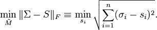 
\min_{\tilde M} \|\Sigma - S\|_F \equiv  \min_{s_i} \sqrt {\sum_{i=1}^{n} (\sigma_i - s_i)^2 }.
