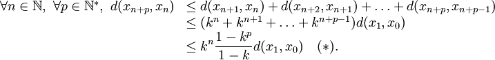 \begin{array}{ll} \forall n \in \mathbb N,\ \forall p \in \mathbb N^*,\ d(x_{n+p},x_n) & \le d(x_{n+1},x_n)+d(x_{n+2},x_{n+1})+\ldots+d(x_{n+p},x_{n+p-1})\\ & \le  (k^n+k^{n+1}+\ldots+k^{n+p-1}) d(x_1,x_0)\\& \le \displaystyle k^n\frac {1-k^p}{1-k} d(x_1,x_0) \quad (*).\end{array}