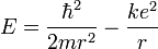  E = \frac{\hbar^2}{2mr^2} - \frac{ke^2}{r} 