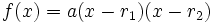 f(x) = a(x - r_1)(x - r_2)\,