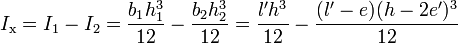 I_\text{x} = I_1 - I_2 = \frac{b_1h_1^3}{12} - \frac{b_2h_2^3}{12} = \frac{l'h^3}{12} - \frac{(l'-e)(h-2e')^3}{12}