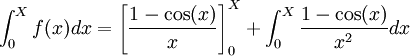  \int_0^{X} f(x)dx = \left[ \frac{1- \cos(x)}{x} \right] _{0}^{X} + \int_{0}^{X} \frac{1- \cos(x)}{x^2} dx 