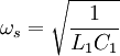 \omega_s = \sqrt{\frac{1}{L_1 C_1}}