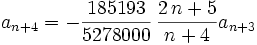 a_{n+4} = -{\frac {185193}{5278000}}\,{\frac {2\,n+5}{n+4}}a_{n+3}
