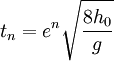 \displaystyle{t_{n}=e^{n}\sqrt{\dfrac{8h_{0}}{g}}}