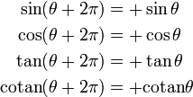 
\begin{align}
\sin(\theta + 2\pi) &= +\sin \theta \\
\cos(\theta + 2\pi) &= +\cos \theta \\
\tan(\theta + 2\pi) &= +\tan \theta \\
\mathrm{cotan}(\theta + 2\pi) &= +\mathrm{cotan} \theta
\end{align}
