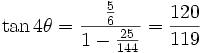 \tan 4\theta = {{ 5 \over 6 } \over {1- {25 \over 144}}} = {120 \over 119}