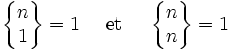 \left\{\begin{matrix} n \\ 1 \end{matrix}\right\}=1
\quad \mbox { et } \quad 
\left\{\begin{matrix} n \\ n \end{matrix}\right\} = 1

