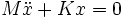 M \ddot{x} + K x = 0